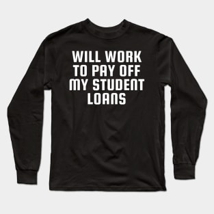 Funny Will Work To Pay Off My Student Loans College Graduation Debt Long Sleeve T-Shirt